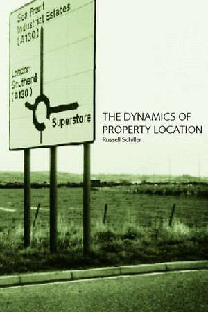 The Dynamics of Property Location: Value and the Factors which Drive the Location of Shops, Offices and Other Land Uses de Russell Schiller