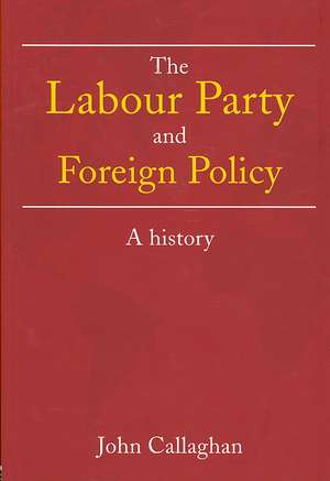 The Labour Party and Foreign Policy: A History de John Callaghan