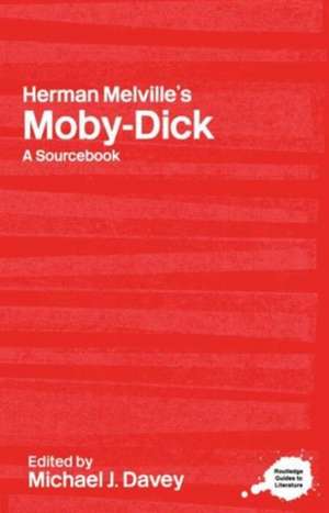 Herman Melville's Moby-Dick: A Routledge Study Guide and Sourcebook de Michael J. Davey