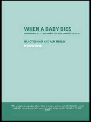 When A Baby Dies: The Experience of Late Miscarriage, Stillbirth and Neonatal Death de Alix Henley