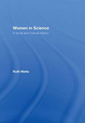 Women in Science: A Social and Cultural History de Ruth Watts