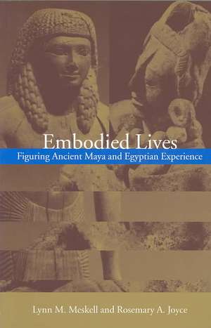 Embodied Lives:: Figuring Ancient Maya and Egyptian Experience de Rosemary A. Joyce