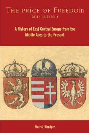 The Price of Freedom: A History of East Central Europe from the Middle Ages to the Present de Piotr S. Wandycz