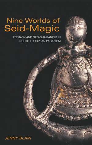 Nine Worlds of Seid-Magic: Ecstasy and Neo-Shamanism in North European Paganism de Jenny Blain