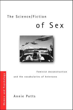 The Science/Fiction of Sex: Feminist Deconstruction and the Vocabularies of Heterosex de Annie Potts