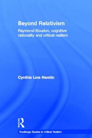 Beyond Relativism: Raymond Boudon, Cognitive Rationality and Critical Realism de Cynthia Lins Hamlin