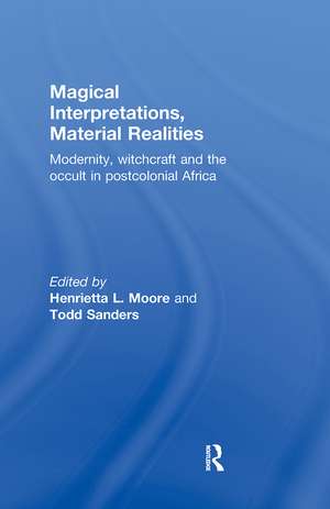 Magical Interpretations, Material Realities: Modernity, Witchcraft and the Occult in Postcolonial Africa de Henrietta L. Moore