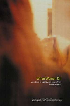 When Women Kill: Questions of Agency and Subjectivity de Belinda Morrissey