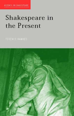 Shakespeare in the Present de Terence Hawkes