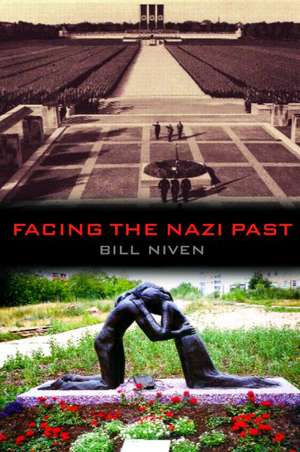 Facing the Nazi Past: United Germany and the Legacy of the Third Reich de Bill Niven