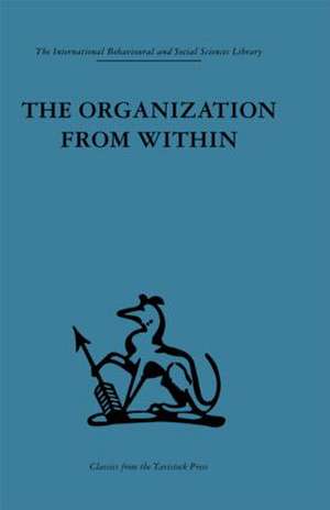 The Organization from Within: A comparative study of social institutions based on a sociotherapeutic approach de Cyril Sofer