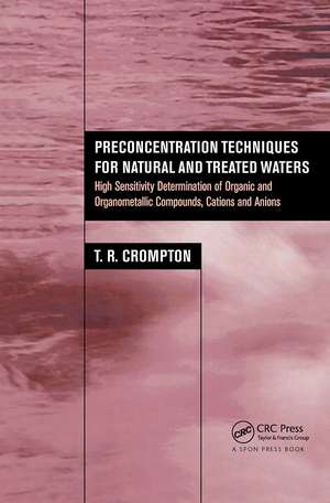 Preconcentration Techniques for Natural and Treated Waters: High Sensitivity Determination of Organic and Organometallic Compounds, Cations and Anions de T. R. Crompton