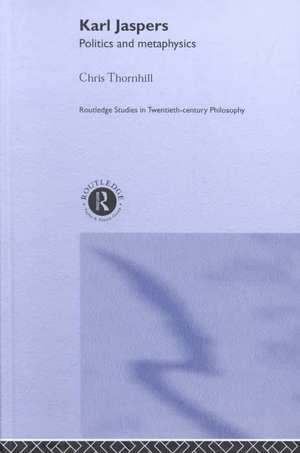 Karl Jaspers: Politics and Metaphysics de Dr Chris Thornhill