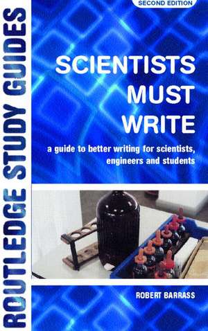 Scientists Must Write: A Guide to Better Writing for Scientists, Engineers and Students de Robert Barrass