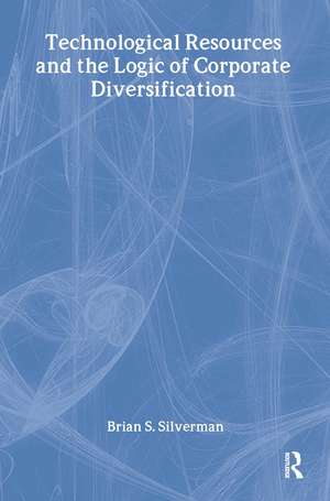 Technological Resources and the Logic of Corporate Diversification de Brian S Silverman