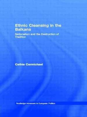 Ethnic Cleansing in the Balkans: Nationalism and the Destruction of Tradition de Cathie Carmichael