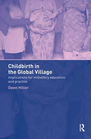 Childbirth in the Global Village: Implications for Midwifery Education and Practice de Dawn Hillier