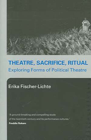 Theatre, Sacrifice, Ritual: Exploring Forms of Political Theatre de Erika Fischer-Lichte