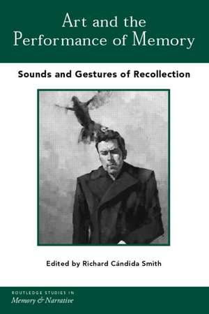 Art and the Performance of Memory: Sounds and Gestures of Recollection de Richard Cándida Smith