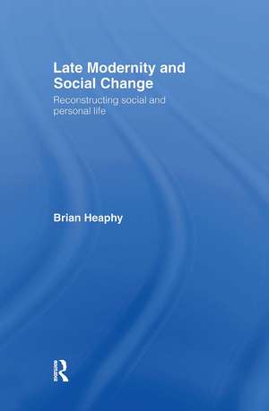 Late Modernity and Social Change: Reconstructing Social and Personal Life de Brian Heaphy