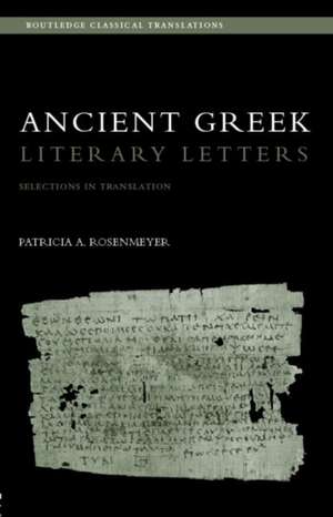 Ancient Greek Literary Letters: Selections in Translation de Patricia A. Rosenmeyer