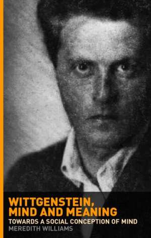 Wittgenstein, Mind and Meaning: Towards a Social Conception of Mind de Meredith Williams