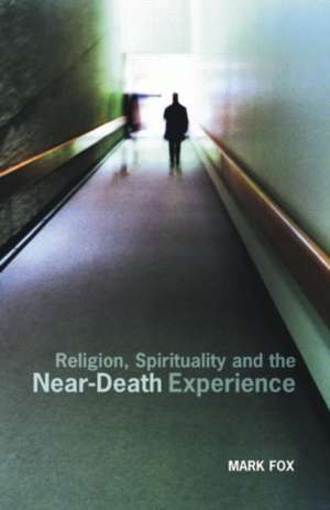 Religion, Spirituality and the Near-Death Experience de Mark Fox