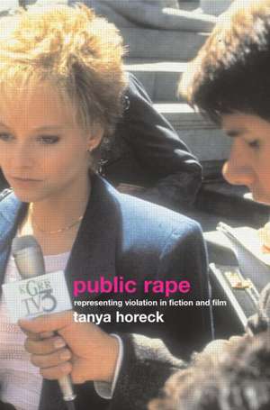 Public Rape: Representing Violation in Fiction and Film de Tanya Horeck