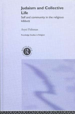 Judaism and Collective Life: Self and Community in the Religious Kibbutz de Aryei Fishman