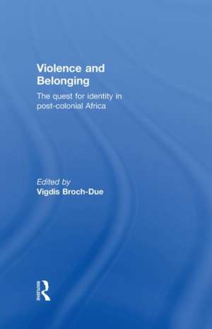 Violence and Belonging: The Quest for Identity in Post-Colonial Africa de Vigdis Broch-Due