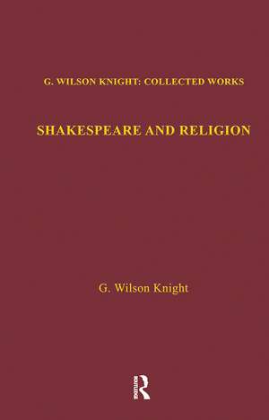 Shakespeare and Religion: Essays of Forty Years de G.WIlson Knight