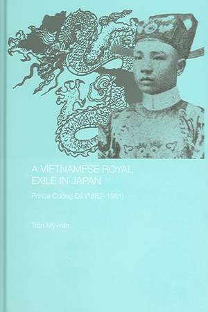 A Vietnamese Royal Exile in Japan: Prince Cuong De (1882-1951) de Tran My-Van