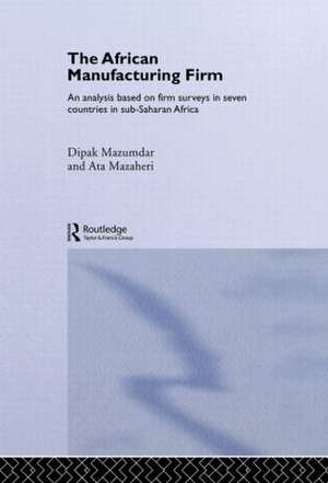 The African Manufacturing Firm: An Analysis Based on Firm Studies in Sub-Saharan Africa de Ata Mazaheri