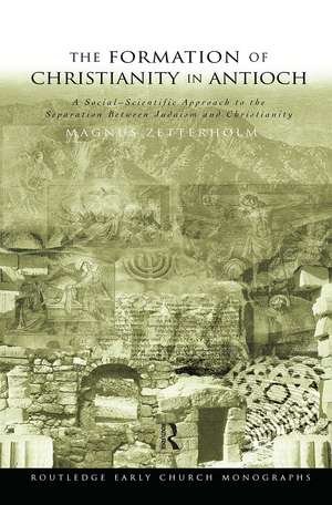 The Formation of Christianity in Antioch: A Social-Scientific Approach to the Separation between Judaism and Christianity de Magnus Zetterholm