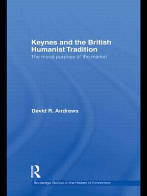 Keynes and the British Humanist Tradition: The Moral Purpose of the Market de David Andrews