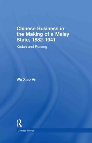 Chinese Business in the Making of a Malay State, 1882-1941: Kedah and Penang de Wu Xiao An