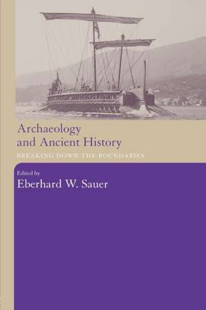 Archaeology and Ancient History: Breaking Down the Boundaries de Eberhard W. Sauer