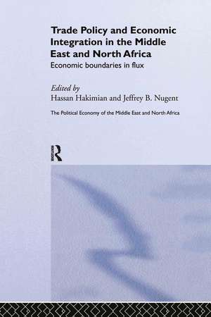 Trade Policy and Economic Integration in the Middle East and North Africa: Economic Boundaries in Flux de Hassan Hakimian