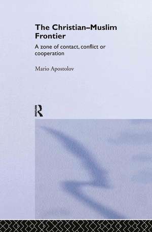 The Christian-Muslim Frontier: A Zone of Contact, Conflict or Co-operation de Mario Apostolov