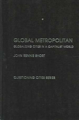 Global Metropolitan: Globalizing Cities in a Capitalist World de John Rennie-Short