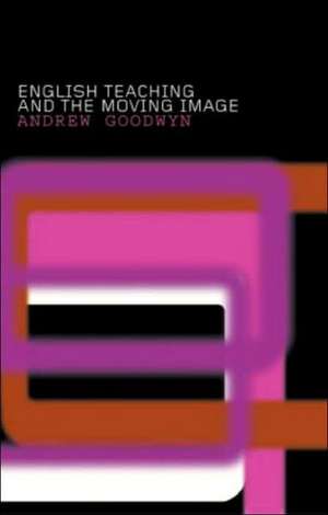 English Teaching and the Moving Image de Andrew Goodwyn