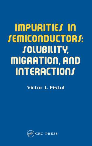 Impurities in Semiconductors: Solubility, Migration and Interactions de Victor I. Fistul