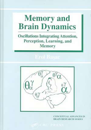 Memory and Brain Dynamics: Oscillations Integrating Attention, Perception, Learning, and Memory de Erol Basar