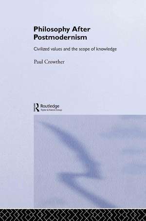 Philosophy After Postmodernism: Civilized Values and the Scope of Knowledge de Paul Crowther