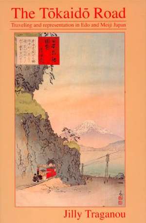 The Tôkaidô Road: Travelling and Representation in Edo and Meiji Japan de Jilly Traganou