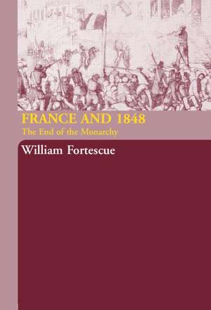 France and 1848: The End of Monarchy de William Fortescue