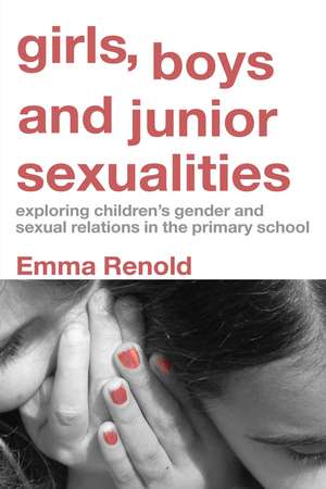 Girls, Boys and Junior Sexualities: Exploring Childrens' Gender and Sexual Relations in the Primary School de Emma Renold