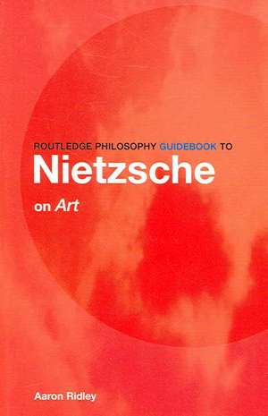 Routledge Philosophy GuideBook to Nietzsche on Art de Aaron Ridley