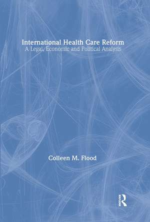 International Health Care Reform: A Legal, Economic and Political Analysis de Colleen Flood