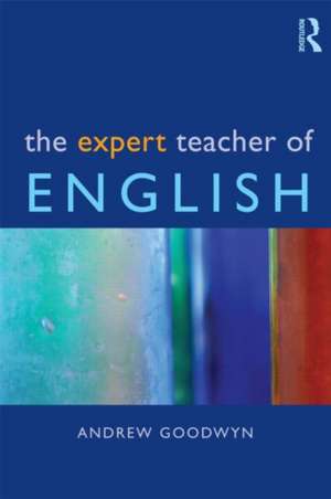 The Expert Teacher of English: The Key Concepts de Andrew Goodwyn